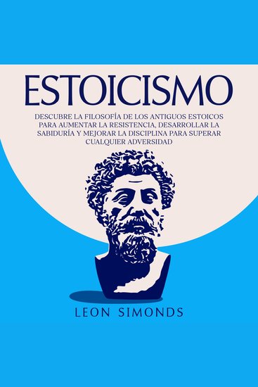 Estoicismo - Descubre la Filosofía de los Antiguos Estoicos para Aumentar la Resistencia Desarrollar la Sabiduría y Mejorar la Disciplina para Superar Cualquier Adversidad - cover