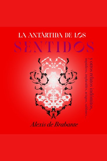 La Antártida de los sentidos y otros relatos indómitos - impúdicos implacables aciagos sublimes - cover