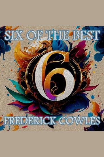 Frederick Cowles - Six of the Best - Their legacy in 6 classic stories - cover