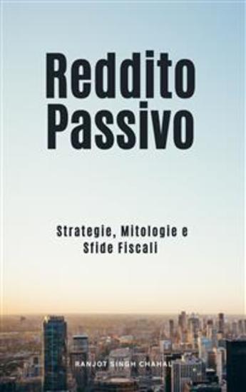 Reddito Passivo: Strategie Mitologie e Sfide Fiscali - cover
