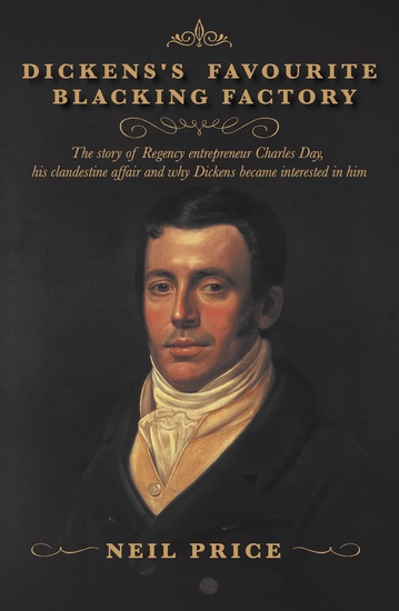 Dickens's Favourite Blacking Factory - The story of Regency entrepreneur Charles Day his clandestine affair and why Charles Dickens became interested in him - cover