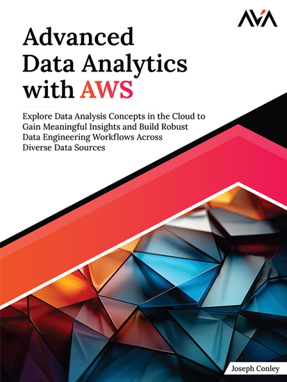 Advanced Data Analytics with AWS - Explore Data Analysis Concepts in the Cloud to Gain Meaningful Insights and Build Robust Data Engineering Workflows Across Diverse Data Sources - cover