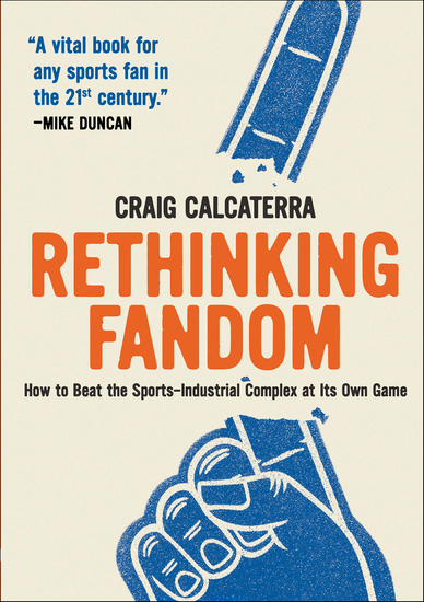 Rethinking Fandom - How to Beat the Sports-Industrial Complex at Its Own Game - cover
