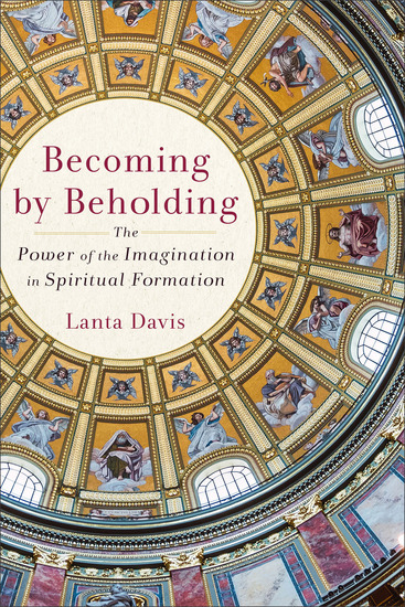 Becoming by Beholding - The Power of the Imagination in Spiritual Formation - cover