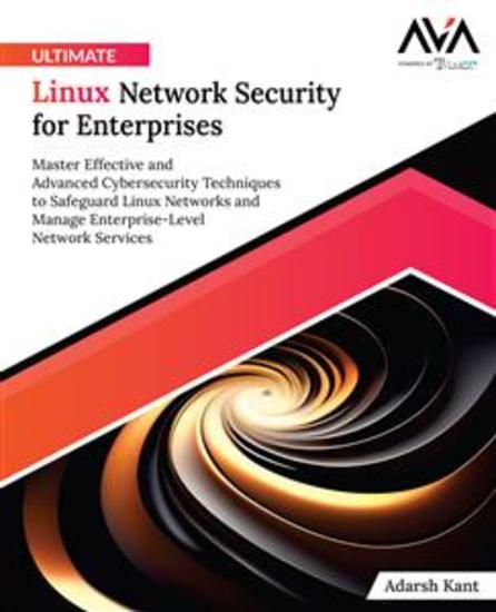 Ultimate Linux Network Security for Enterprises - Master Effective and Advanced Cybersecurity Techniques to Safeguard Linux Networks and Manage Enterprise-Level Network Services - cover