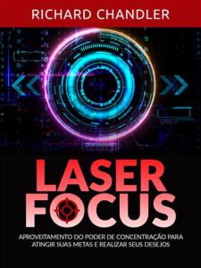 Laser Focus (Traduzido) - Aproveitamento do poder de concentração para atingir suas metas e realizar seus desejos - cover