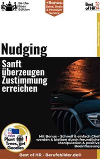 Nudging – Sanft überzeugen Zustimmung erreichen - Incl Bonus – Schnell & einfach Chef werden & bleiben durch freundliche Manipulation & positive Beeinflussung - cover