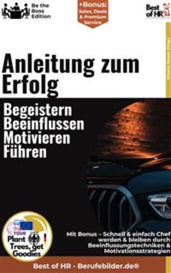 Anleitung zum Erfolg – Begeistern Beeinflussen Motivieren Führen - Incl Bonus – Schnell & einfach Chef werden & bleiben durch Beeinflussungstechniken & Motivationsstrategien - cover