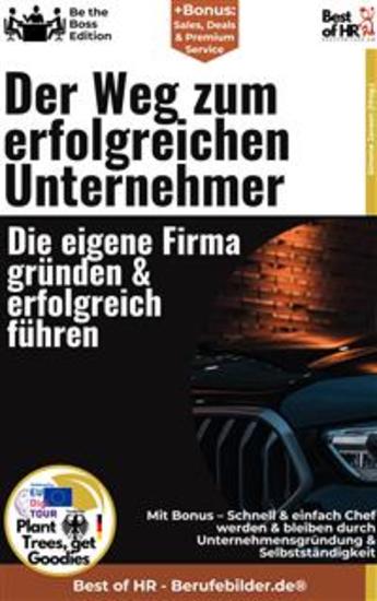 Der Weg zum erfolgreichen Unternehmer – Die eigene Firma gründen & erfolgreich führen - Incl Bonus – Schnell & einfach Chef werden & bleiben durch Unternehmensgründung & Selbstständigkeit - cover