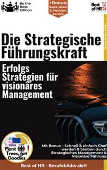 Die Strategische Führungskraft – Erfolgsstrategien für visionäres Management - Incl Bonus – Schnell & einfach Chef werden & bleiben durch Strategisches Management & Visionäre Führung - cover