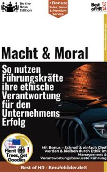 Macht & Moral – So nutzen Führungskräfte ihre ethische Verantwortung für den Unternehmenserfolg - Incl Bonus – Schnell & einfach Chef werden & bleiben durch Ethik im Management & Verantwortungsbewusste Führung - cover