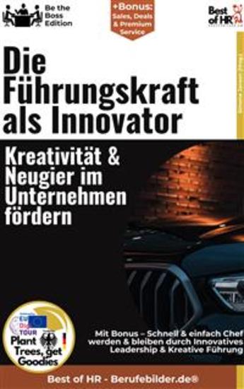 Die Führungskraft als Innovator – Kreativität & Neugier im Unternehmen fördern - Incl Bonus – Schnell & einfach Chef werden & bleiben durch Innovatives Leadership & Kreative Führung - cover