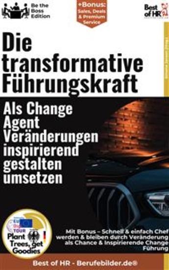 Die transformative Führungskraft – Als Change–Agent Veränderungen inspirierend gestalten umsetzen - Incl Bonus – Schnell & einfach Chef werden & bleiben durch Veränderung als Chance & Inspirierende Change-Führung - cover