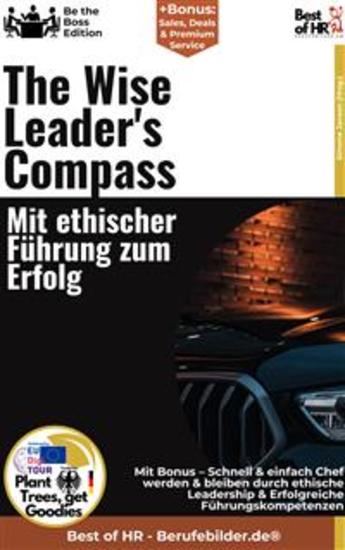 The Wise Leader's Compass – Mit ethischer Führung zum Erfolg - Incl Bonus – Schnell & einfach Chef werden & bleiben durch ethische Leadership & Erfolgreiche Führungskompetenzen - cover