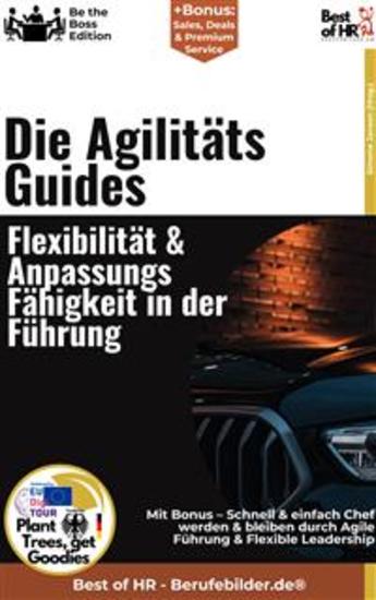 Die Agilitäts–Guides – Flexibilität & Anpassungsfähigkeit in der Führung - Incl Bonus – Schnell & einfach Chef werden & bleiben durch Agile Führung & Flexible Leadership - cover