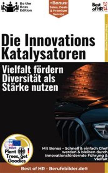 Die Innovationskatalysatoren – Vielfalt fördern Diversität als Stärke nutzen - Incl Bonus – Schnell & einfach Chef werden & bleiben durch Innovationsfördernde Führung & Vielfalt - cover