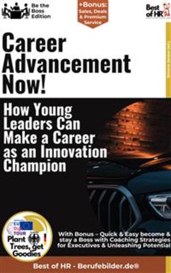Career Advancement Now! – How Young Leaders Can Make a Career as an Innovation Champion - Incl Bonus – Quick & Easy become & stay a Boss with Innovative Leadership & Change Management - cover