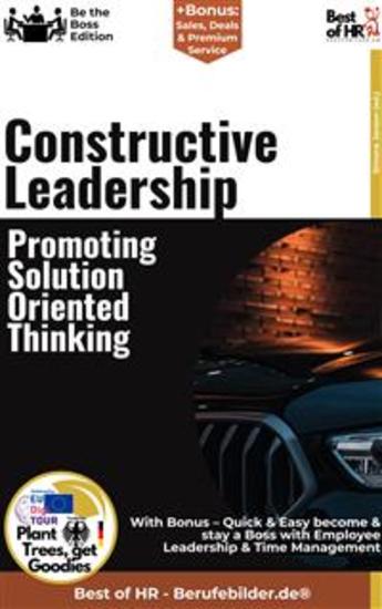 Constructive Leadership – Promoting Solution-Oriented Thinking - Incl Bonus – Quick & Easy become & stay a Boss with Solution-Oriented Leadership & Constructive Leadership - cover