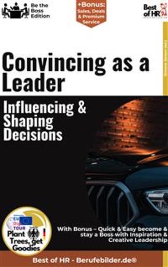 Convincing as a Leader – Influencing & Shaping Decisions - Incl Bonus – Quick & Easy become & stay a Boss with Convincing Leadership & Decision-Making Design - cover