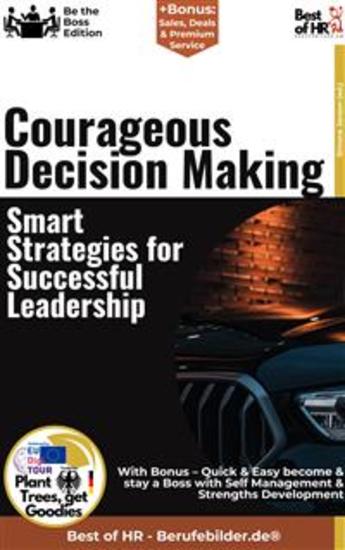 Courageous Decision Making – Smart Strategies for Successful Leadership - Incl Bonus – Quick & Easy become & stay a Boss with Strategic Decision Making & Wise Decisions - cover