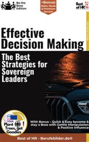 Effective Decision Making – The Best Strategies for Sovereign Leaders - Incl Bonus – Quick & Easy become & stay a Boss with Decision Management & Sovereign Decision-Making Processes - cover