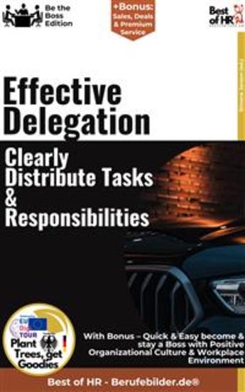 Effective Delegation – Clearly Distribute Tasks & Responsibilities - Incl Bonus – Quick & Easy become & stay a Boss with Delegation Strategies & Task Management - cover