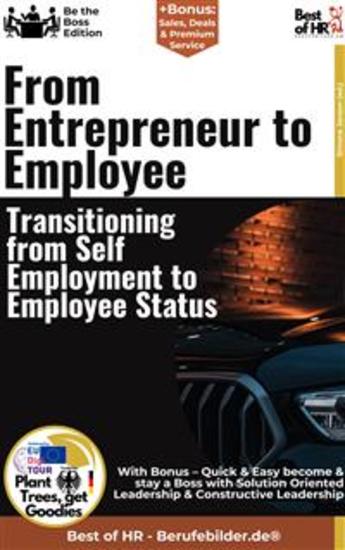 From Entrepreneur to Employee – Transitioning from Self-Employment to Employee Status - Incl Bonus – Quick & Easy become & stay a Boss with Abandoning Self-Employment & Professional Reorientation - cover