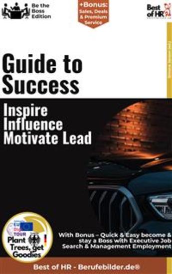 Guide to Success – Inspire Influence Motivate Lead - Incl Bonus – Quick & Easy become & stay a Boss with Influence Techniques & Motivation Strategies - cover