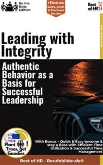 Leading with Integrity – Authentic Behavior as a Basis for Successful Leadership - Incl Bonus – Quick & Easy become & stay a Boss with Authentic Leadership & Leadership through Honesty - cover