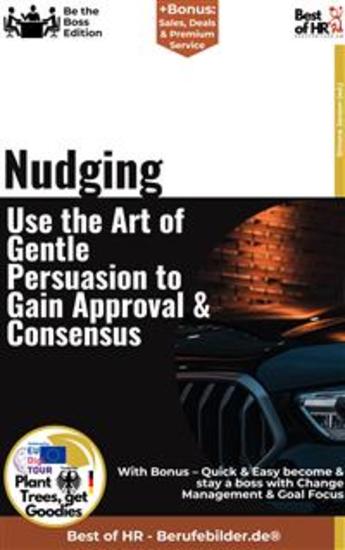 Nudging – Use the Art of Gentle Persuasion Gain Approval & Consensus - Incl Bonus – Quick & Easy become & stay a Boss with Gentle Manipulation & Positive Influence - cover