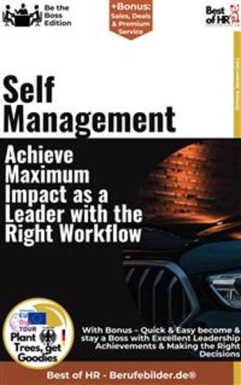 Self-Management – Achieve Maximum Impact as a Leader with the Right Workflow - Incl Bonus – Quick & Easy become & stay a Boss with Leadership Self-Management & Workflow Optimization - cover