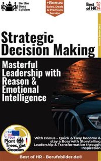 Strategic Decision Making – Masterful Leadership with Reason & Emotional Intelligence - Incl Bonus – Quick & Easy become & stay a Boss with Strategy & Emotional Intelligence - cover