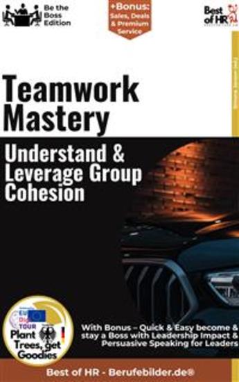 Teamwork Mastery – Understand & Leverage Group Cohesion - Incl Bonus – Quick & Easy become & stay a Boss with Team Dynamics & Team Success - cover