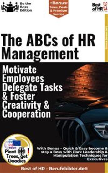 The ABCs of HR Management – Motivate Employees Delegate Tasks & Foster Creativity & Cooperation - Incl Bonus – Quick & Easy become & stay a Boss with Employee Leadership & Time Management - cover