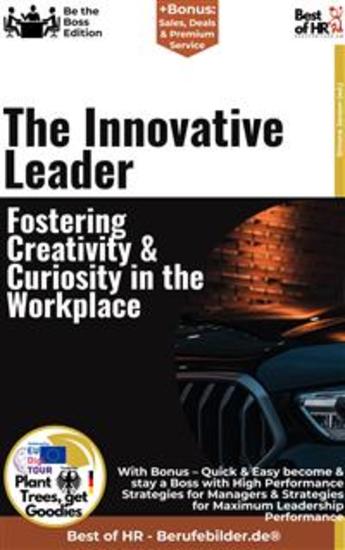 The Innovative Leader – Fostering Creativity & Curiosity in the Workplace - Incl Bonus – Quick & Easy become & stay a Boss with Inspiration & Creative Leadership - cover