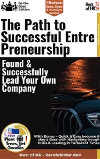 The Path to Successful Entrepreneurship – Found & Successfully Lead Your Own Company - Incl Bonus – Quick & Easy become & stay a Boss with Business Startups & Entrepreneurship - cover