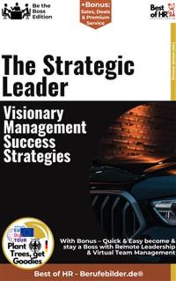 The Strategic Leader – Visionary Management Success Strategies - Incl Bonus – Quick & Easy become & stay a Boss with Strategic Management & Visionary Leadership - cover