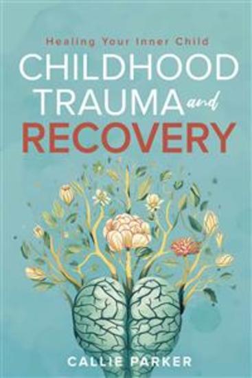 Childhood Trauma and Recovery - Healing Your Inner Child - cover