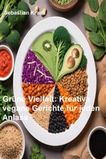 Grüne Vielfalt - Kreative vegane Gerichte für jeden Anlass - cover