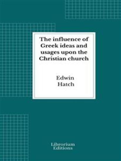 The influence of Greek ideas and usages upon the Christian church - cover