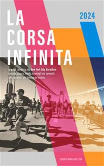 La corsa infinita - La guida completa alla New York City Marathon: la storia la gara le info i consigli e le curiosità sulla maratona più famosa del mondo - cover