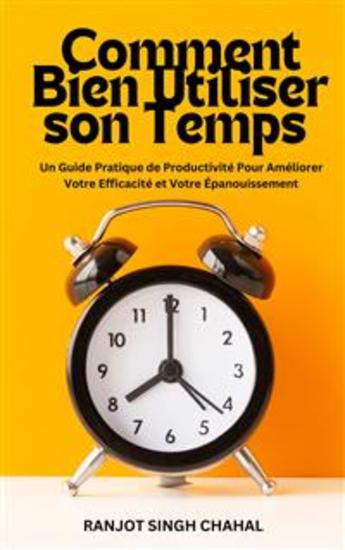 Comment Bien Utiliser son Temps : Un Guide Pratique de Productivité Pour Améliorer Votre Efficacité et Votre Épanouissement - cover