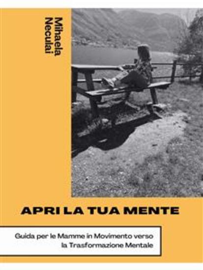 Apri La Tua Mente - Guida per Le Mamme in Movimento Verso La Trasformazione Mentale - cover