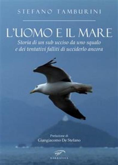 L'uomo e il mare - Storia di un sub ucciso da uno squalo e dei tentativi falliti di ucciderlo ancora - cover