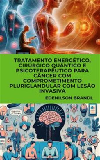 Tratamento Energético Cirúrgico Quântico e Psicoterapêutico para Câncer com Comprometimento Pluriglandular com Lesão Invasiva - cover