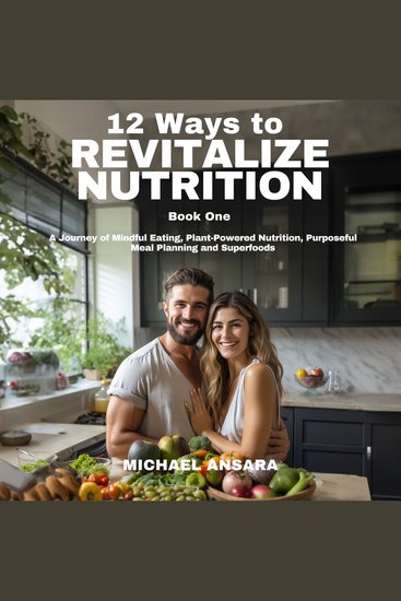12 Ways To Revitalize Nutrition - Book One - A Journey of Mindful Eating Plant-Powered Nutrition Purposeful Meal Planning and Superfoods - cover