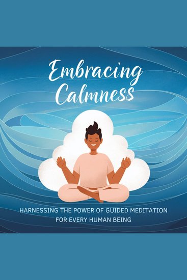 Embracing Calmness: Harnessing the Power of Guided Meditation for Every Human Being - cover