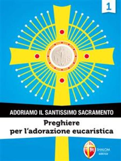 Adoriamo il Santissimo Sacramento Vol1 - Preghiere per l'Adorazione Eucaristica - cover