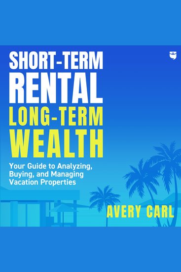 Short-Term Rental Long-Term Wealth - Your Guide to Analyzing Buying and Managing Vacation Properties - cover