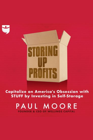 Storing Up Profits - Capitalize on America's Obsession with STUFF by Investing in Self-Storage - cover